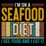 I'm On A Seafood Diet I See Food and I Eat It Direct to Film (DTF) Heat Transfer S-1612