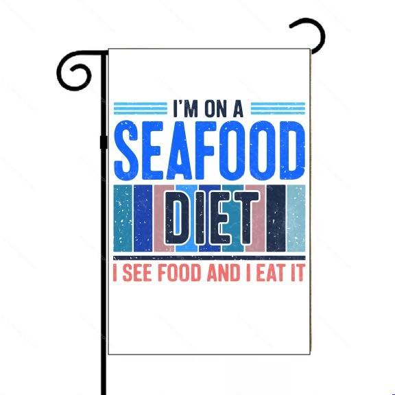 I'm On A Seafood Diet I See Food and I Eat It Garden Flag S-1612