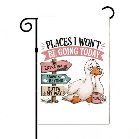 Places I Won't Be Going Today Garden Flag S-1604