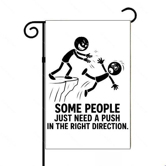Some People Just Need A Push In The Right Direction Garden Flag S-1602
