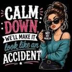Calm Down We'll Make It Look Like An Accident Metal Photo S-1603