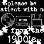Please Be Patient, I'm From The 1900's Jigsaw Puzzle F-1601