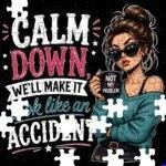 Calm Down We'll Make It Look Like An Accident Jigsaw Puzzle S-1603