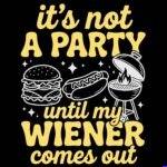 It's Not A Party Until My Weiner Comes Out Direct to Film (DTF) Heat Transfer S-1624
