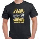 It's Not A Party Until My Weiner Comes Out Shirt S-1624