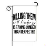 Killing Them With Kindness Garden Flag S-1653