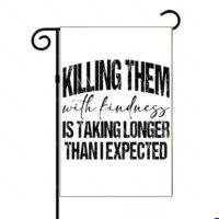 Killing Them With Kindness Garden Flag S-1653
