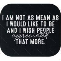 I Am Not As Mean As I Would Like To Be Mouse Pad S-1663