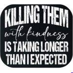 Killing Them With Kindness Mouse Pad S-1653