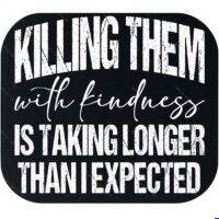 Killing Them With Kindness Mouse Pad S-1653