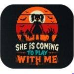 She's Coming To Play With Me Halloween Mouse Pad H-1651