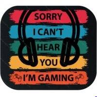 Sorry I Can't Hear You I'm Gaming Mouse Pad F-623