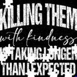 Killing Them With Kindness Jigsaw Puzzle S-1653