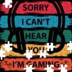 Sorry I Can't Hear You I'm Gaming Jigsaw Puzzle F-623