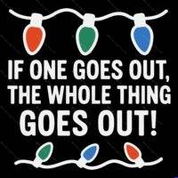 If One Goes Out The Whole Thing Goes Out Direct to Film (DTF) Heat Transfer H-1680