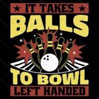 It Takes Balls To Bowl Left Handed Direct to Film (DTF) Heat Transfer F-1687