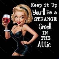 Keep It Up You'll Be A Strange Smell In The Attic Direct to Film (DTF) Heat Transfer S-1686