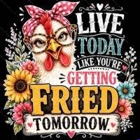 Live Today Like You're Getting Fried Tomorrow Direct to Film (DTF) Heat Transfer I-1694