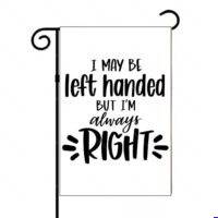 I May be Left Handed But I'm Always Right Garden Flag F-1681