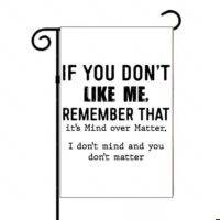 If You Don't Like Me Remember That It's Mind Over Matter Garden Flag S-1677