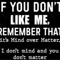 If You Don't Like Me Remember That It's Mind Over Matter Metal Photo S-1677
