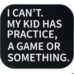 I Can't. My Kid Has Practice, A Game Or Something Mouse Pad F-1691