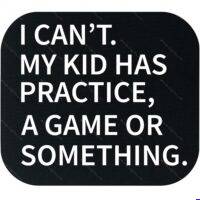 I Can't. My Kid Has Practice, A Game Or Something Mouse Pad F-1691