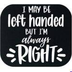 I May be Left Handed But I'm Always Right Mouse Pad F-1681